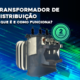 O que é um Transformador de Distribuição