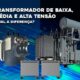 Diferença entre um Transformador de Baixa, Média e Alta Tensão