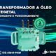 Transformador a Óleo Vegetal